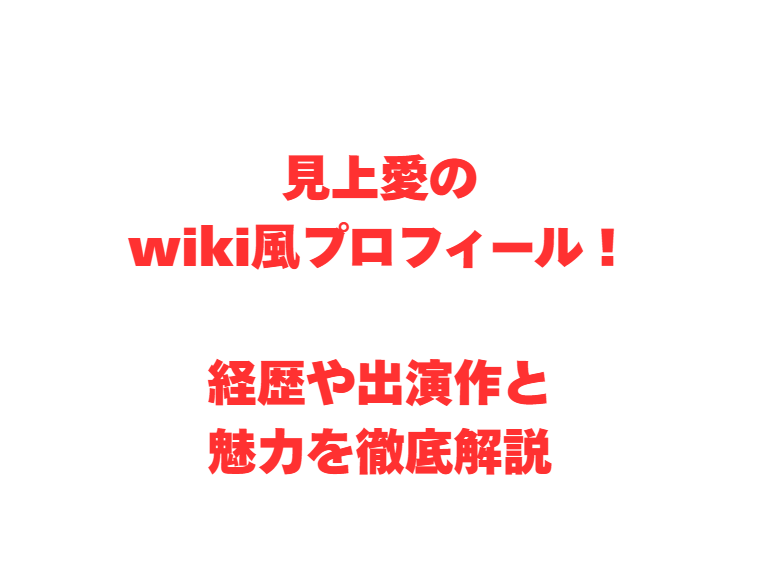見上愛のwiki風プロフィール！経歴や出演作と魅力を徹底解説
