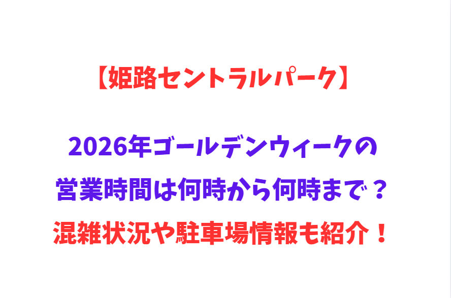 【姫路セントラルパーク】2026年GWの営業時間は何時から何時まで？混雑状況や駐車場情報も紹介！