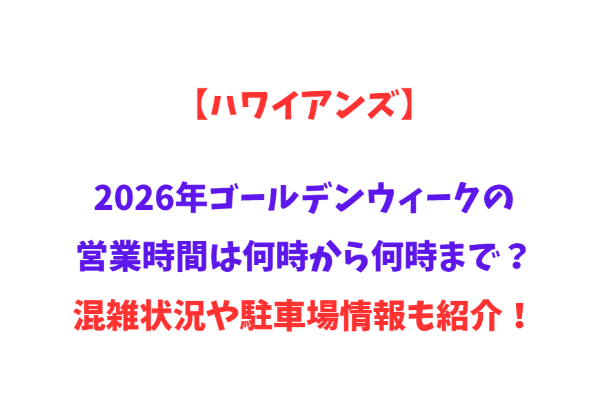 【ハワイアンズ】2026年GWの営業時間は何時から何時まで？混雑状況や駐車場情報も紹介！