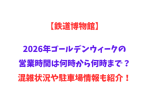 【鉄道博物館】2026年GWの営業時間は何時から何時まで？混雑状況や駐車場情報も紹介！