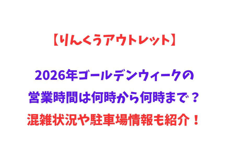 【りんくうアウトレット】2026年GWの営業時間は何時から何時まで？や混雑状況や駐車場情報も紹介！