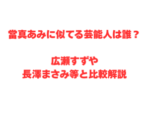 當真あみに似てる芸能人は誰?広瀬すずや長澤まさみ等と比較解説