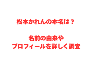 松本かれんの本名は？名前の由来やプロフィールを詳しく調査