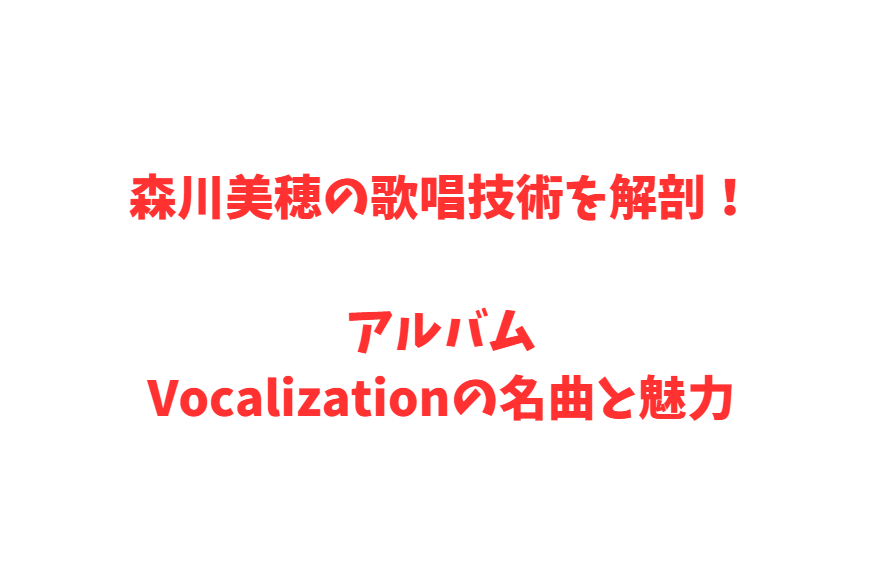 森川美穂の歌唱技術を解剖！アルバムVocalizationの名曲と魅力