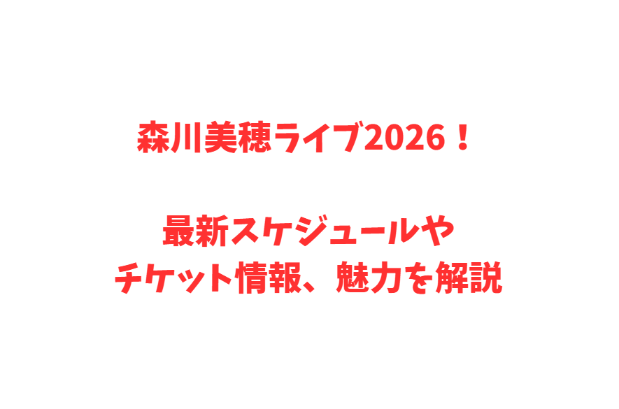 森川美穂ライブ2026！最新スケジュールやチケット情報、魅力を解説