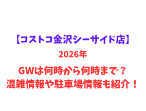 【コストコ金沢シーサイド店】2026年GWは何時から何時まで？混雑情報や駐車場情報も紹介！