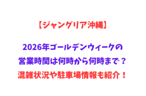 【ジャングリア沖縄】2026年GWの営業時間は何時から何時まで？混雑状況や駐車場情報も紹介！