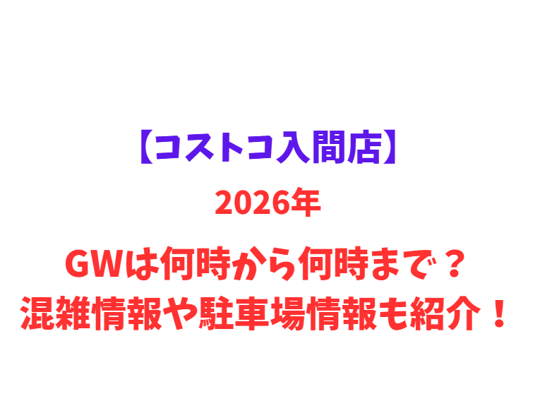 【コストコ入間店】2026年GWは何時から何時まで？混雑情報や駐車場情報も紹介！
