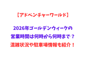 【アドベンチャーワールド】2026年GWの営業時間は何時から何時まで？混雑状況や駐車場情報も紹介！