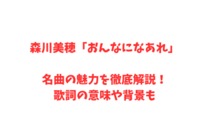 森川美穂「おんなになあれ」名曲の魅力を徹底解説！歌詞の意味や背景も