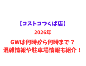 【コストコつくば店】2026年GWは何時から何時まで？混雑情報や駐車場情報も紹介！