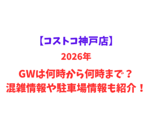 【コストコ神戸店】2026年GWは何時から何時まで？混雑情報や駐車場情報も紹介！