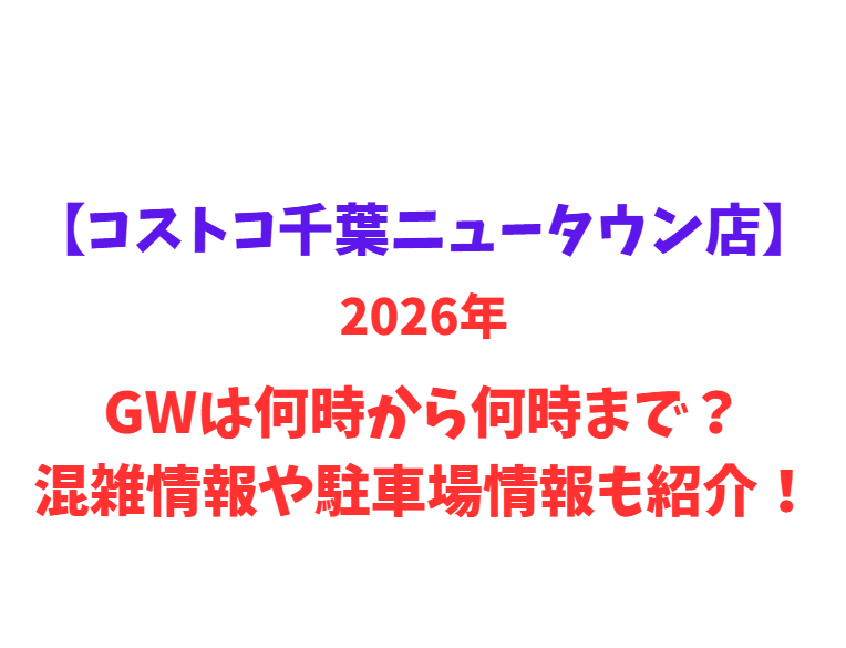 【コストコ千葉ニュータウン店】2026年GWは何時から何時まで？混雑情報や駐車場情報も紹介！