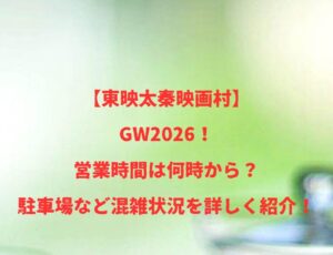 【映画村】GW2026!営業時間は何時から?駐車場など混雑状況を詳しく紹介!