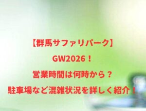 【群馬サファリパーク】GW2026!営業時間は何時から?駐車場など混雑状況を詳しく紹介!