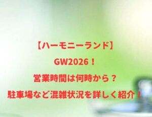 【ハーモニーランド】GW2026！営業時間は何時から？駐車場など混雑状況を詳しく紹介！