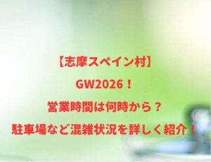 【志摩スペイン村】GW2026！営業時間は何時から？駐車場など混雑状況を詳しく紹介！