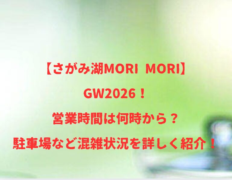 【さがみ湖MORI MORI】GW2026！営業時間は何時から？駐車場など混雑状況を詳しく紹介！