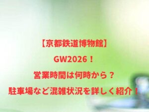 【京都鉄道博物館】GW2026!営業時間は何時から?駐車場など混雑状況を詳しく紹介!