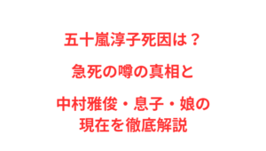 五十嵐淳子死因は？急死の噂の真相と中村雅俊・息子・娘の現在を徹底解説