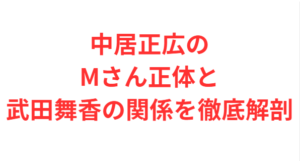中居正広のMさん正体と武田舞香の関係を徹底解剖