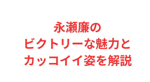永瀬廉のビクトリーな魅力とカッコイイ姿を解説