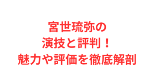 宮世琉弥の演技と評判!魅力や評価を徹底解剖