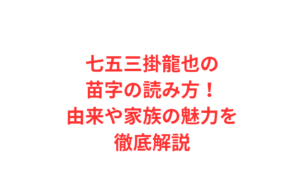 七五三掛龍也の苗字の読み方！由来や家族の魅力を徹底解説