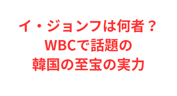 イ・ジョンフは何者？WBCで話題の韓国の至宝の実力