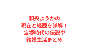 和央ようかの現在と経歴を詳解！宝塚時代の伝説や結婚生活まとめ