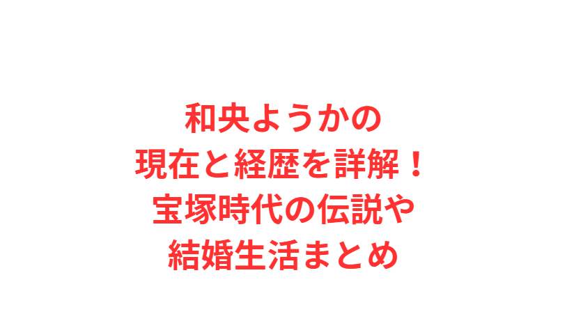 和央ようかの現在と経歴を詳解！宝塚時代の伝説や結婚生活まとめ