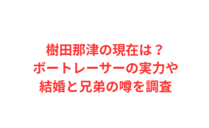 樹田那津の現在は？ボートレーサーの実力や結婚と兄弟の噂を調査