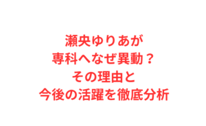 瀬央ゆりあが専科へなぜ異動？その理由と今後の活躍を徹底分析