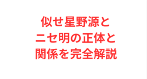 似せ星野源とニセ明の正体と関係を完全解説