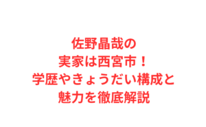 佐野晶哉の実家は西宮市！学歴やきょうだい構成と魅力を徹底解説