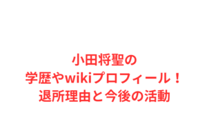 小田将聖の学歴やwikiプロフィール!退所理由と今後の活動