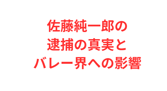 佐藤純一郎の逮捕の真実とバレー界への影響