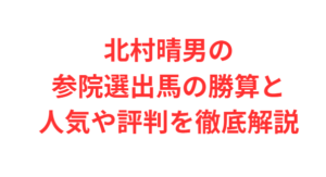 北村晴男の参院選出馬の勝算と人気や評判を徹底解説