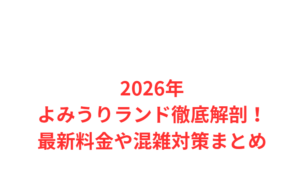 2026年よみうりランド徹底解剖！最新料金や混雑対策まとめ