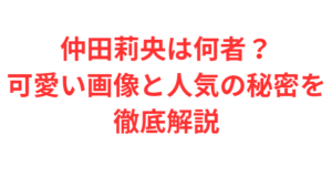 仲田莉央は何者?可愛い画像と人気の秘密を徹底解説