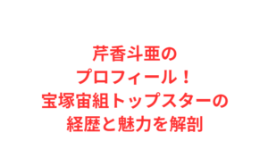 芹香斗亜のプロフィール！宝塚宙組トップスターの経歴と魅力を解剖