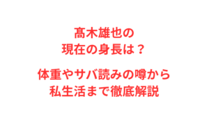 髙木雄也の現在の身長は?体重やサバ読みの噂から私生活まで徹底解説
