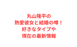 丸山隆平の熱愛彼女と結婚の噂！好きなタイプや現在の最新情報