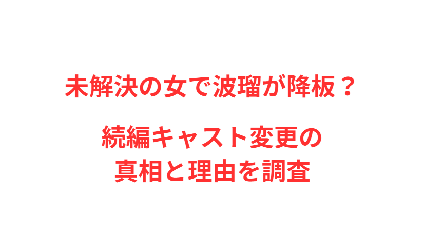 未解決の女で波瑠が降板？続編キャスト変更の真相と理由を調査