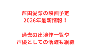 芦田愛菜の映画予定2026年最新情報！過去の出演作一覧や声優としての活躍も網羅