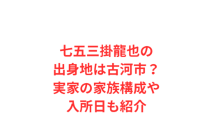 七五三掛龍也の出身地は古河市？実家の家族構成や入所日も紹介