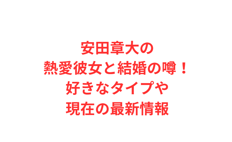 安田章大の熱愛彼女と結婚の噂！好きなタイプや現在の最新情報