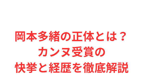 岡本多緒の正体とは？カンヌ受賞の快挙と経歴を徹底解説