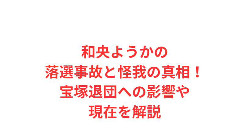和央ようかの落選事故と怪我の真相！宝塚退団への影響や現在を解説