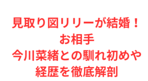 見取り図リリーが結婚!お相手今川菜緒との馴れ初めや経歴を徹底解剖